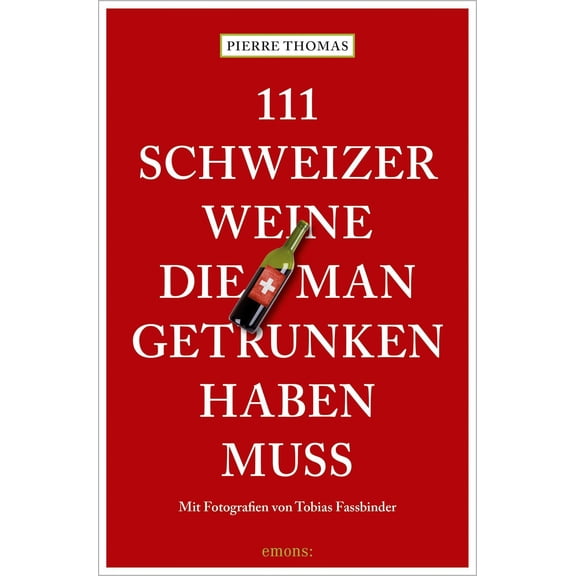 Pierre Thomas,Tobias Fassbinder 111 Schweizer Weine, die man getrunken haben muss (Paperback)