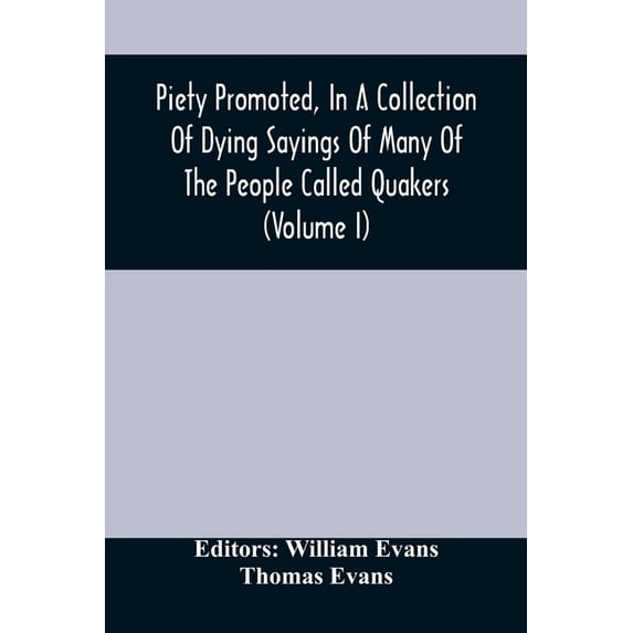 Piety Promoted, In A Collection Of Dying Sayings Of Many Of The People Called Quakers (Volume I), (Paperback)