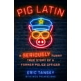 thumbnail image 1 of Pig Latin: A Seriously Funny True Story of a Former Police Officer, (Hardcover), 1 of 1