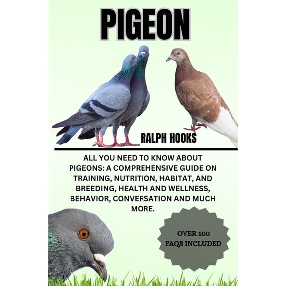 Pigeon: All You Need to Know About Pigeons: A Comprehensive Guide on Training, Nutrition, Habitat, and Breeding, Health , (Paperback)