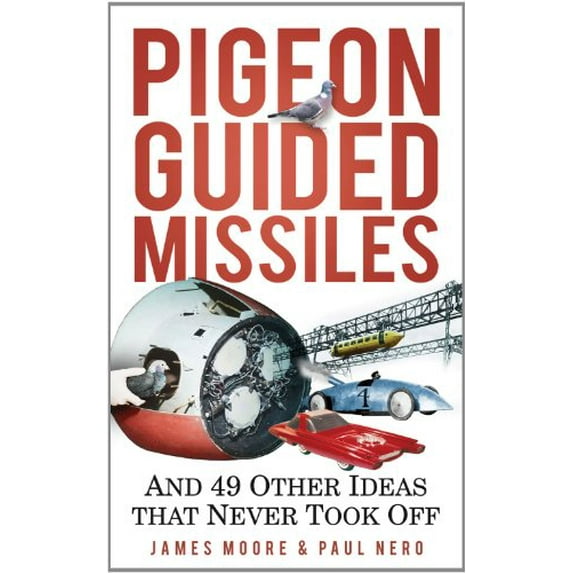 Pre-Owned Pigeon Guided Missiles: And 49 Other Ideas That Never Took Off (Hardcover) 0752459902 9780752459905