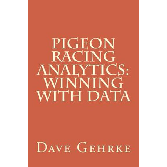 Pigeon Racing Analytics: Winning With Data (Paperback)