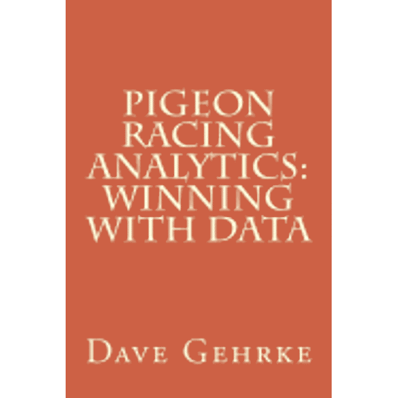 Pigeon Racing Analytics: Winning With Data (Paperback)