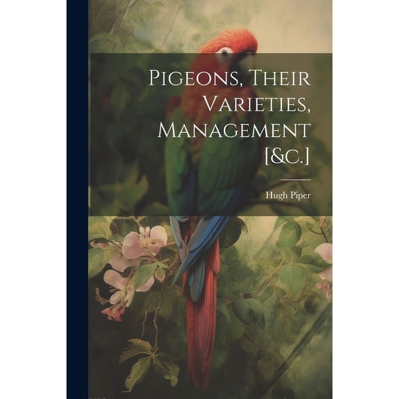 Pigeons, Their Varieties, Management [&c.] (Paperback)