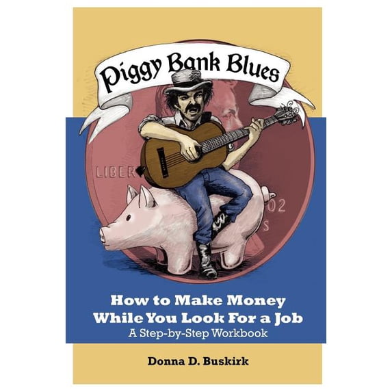 Piggy Bank Blues: How to Make Money While You Look for a Job