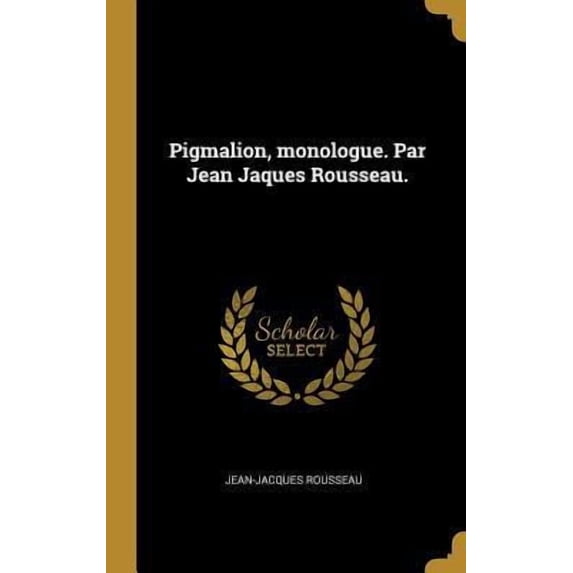 Pigmalion, Monologue. Par Jean Jaques Rousseau. Hardcover