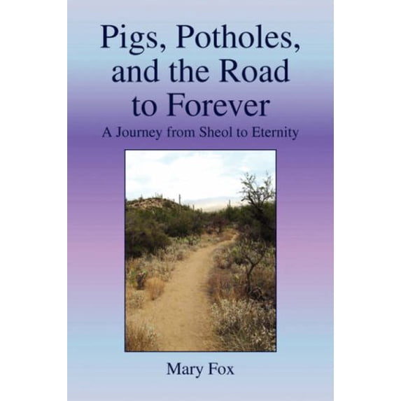 Pre-Owned Pigs, Potholes, and the Road to Forever : A Journey from Sheol Eternity 9781436315562 /
