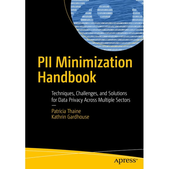 Pii Minimization Handbook: Techniques, Challenges, and Solutions for Data Privacy Across Multiple Sectors, (Paperback)