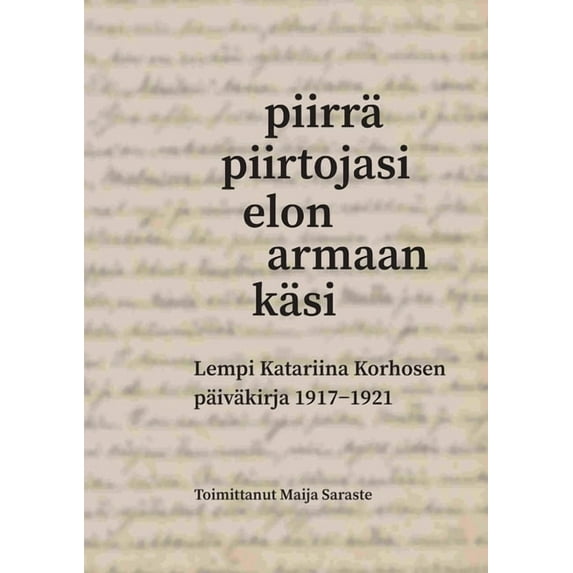 Piirrä piirtojasi elon armaan käsi: Lempi Katariina Korhosen päiväkirja 1917-1921, (Paperback)