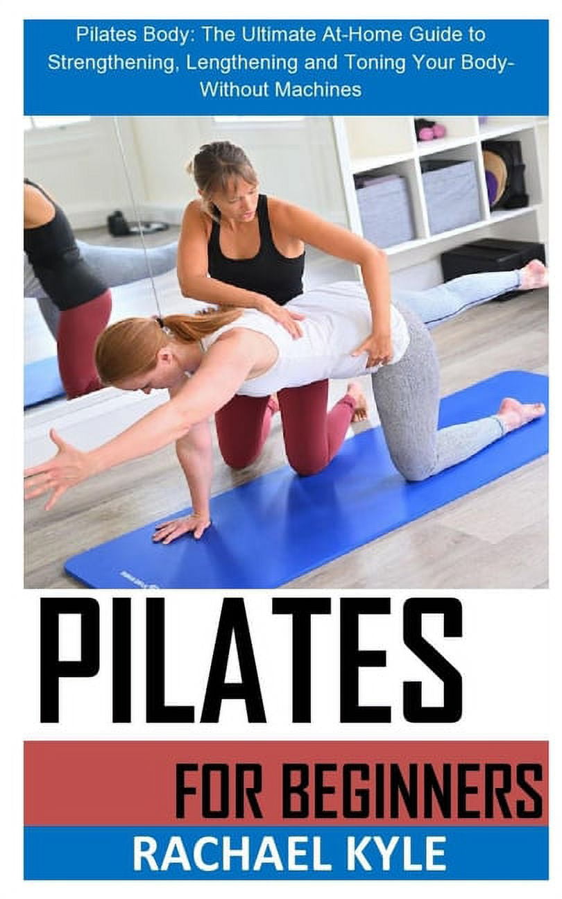 The Pilates Body: The Ultimate At-Home Guide to Strengthening