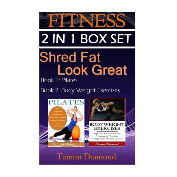 Pilates Exercises, Bodyweight Exercises, Fitness Program, Hiit Program, ... Muscle Building, Lean Bo: Pilates and Bodyweight Exercises: 2-in-1 Fitness Box Set: Shred Fat, Look Great (Paperback)