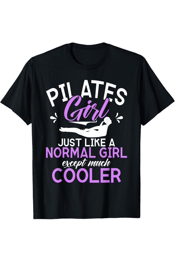 Pilates Girl Just Like A Normal Girl Much Cooler Pilates T-Shirt Size S-5XL