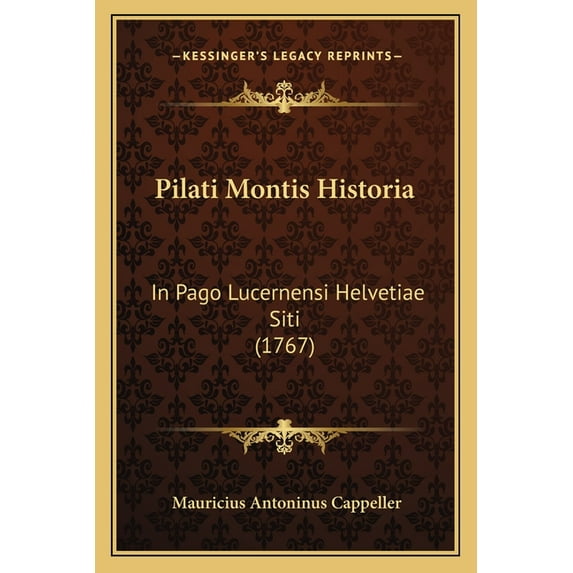 Pilati Montis Historia : In Pago Lucernensi Helvetiae Siti (1767) (Paperback)