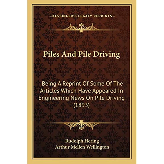 Piles And Pile Driving: Being A Reprint Of Some Of The Articles Which Have Appeared In Engineering News On Pile Driving 1893 Paperback 1165664844 9781165664849 Rudolph Hering