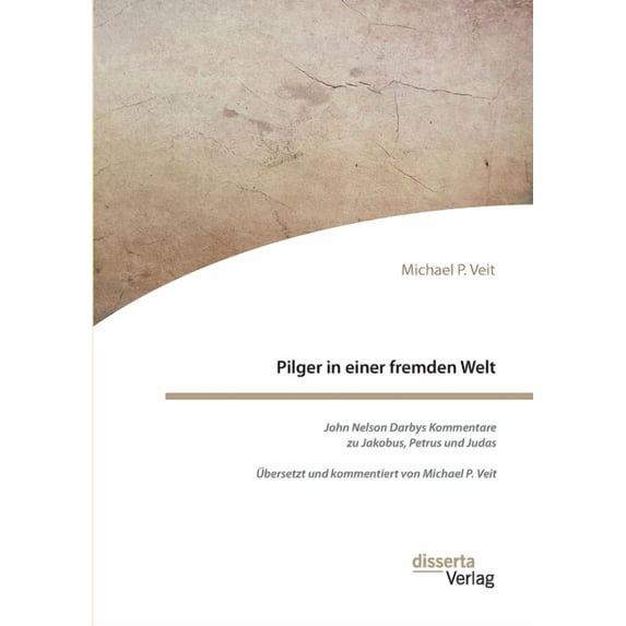 Pilger in einer fremden Welt. John Nelson Darbys Kommentare zu Jakobus, Petrus und Judas : Übersetzt und kommentiert von Michael P. Veit (Paperback)