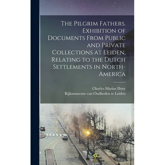 The Pilgrim Fathers. Exhibition of Documents From Public and Private Collections at Leiden, Relating to the Dutch Settlements in North-America (Hardcover)