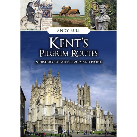 Pilgrim Routes Kent's Pilgrim Routes: A History of Paths, Places and People, (Paperback)