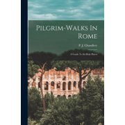 Pilgrim-walks In Rome; A Guide To Its Holy Places, Paperback