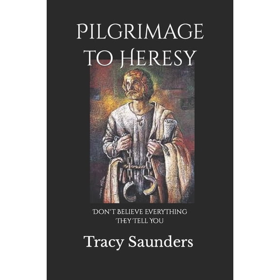 Pilgrimage to Heresy: Don't Believe Everything They Tell You, (Paperback)