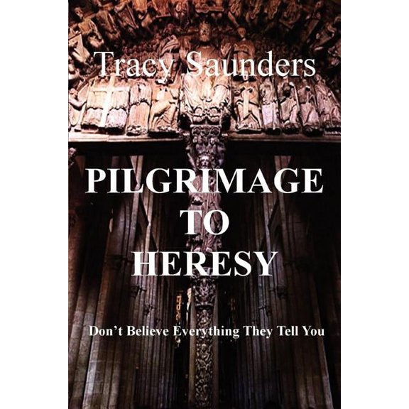 Pilgrimage to Heresy: Don't Believe Everything They Tell You, (Paperback)