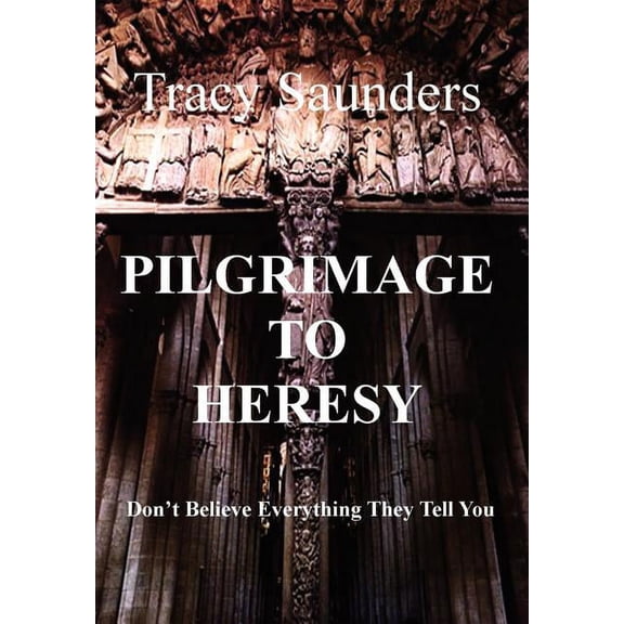 Pilgrimage to Heresy: Don't Believe Everything They Tell You, (Hardcover)