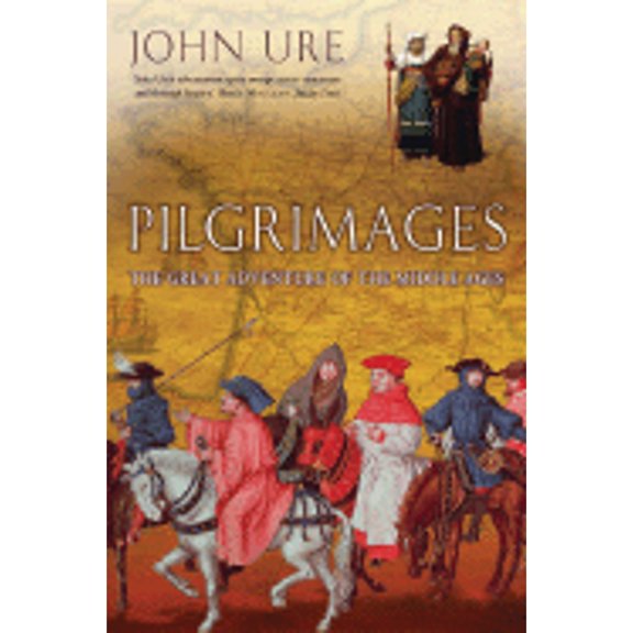 Pilgrimages: The Great Adventure of the Middle Ages (Paperback) by John Ure