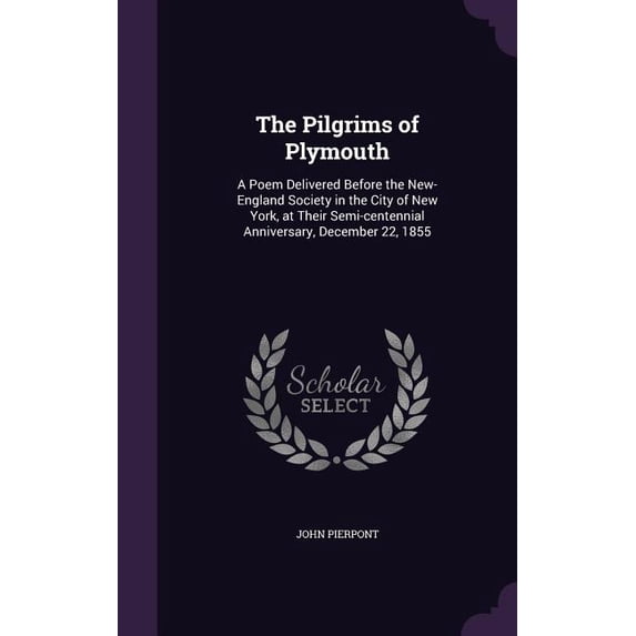 The Pilgrims of Plymouth : A Poem Delivered Before the New-England Society in the City of New York, at Their Semi-centennial Anniversary, December 22, 1855 (Hardcover)