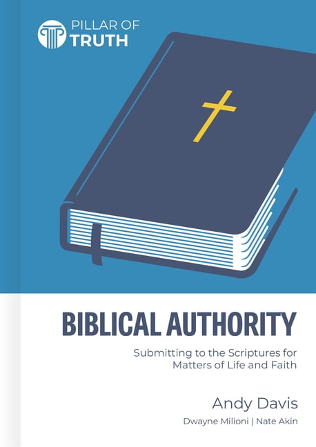 Pillar of Truth Biblical Authority: Submitting to the Scriptures for Matters of Life and Faith, (Hardcover)