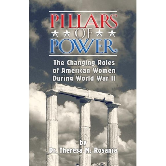 Pillars of Power: The Changing Roles of American Women during World War II (Paperback)