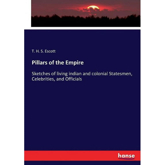 Pillars of the Empire: Sketches of living indian and colonial Statesmen, Celebrities, and Officials, (Paperback)