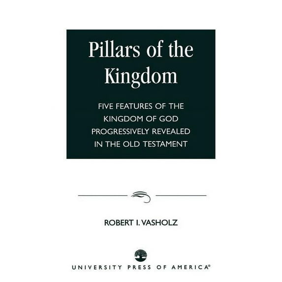 Pillars of the Kingdom: Five Features of the Kingdom of God Progressively Revealed in the Old Testament, (Paperback)