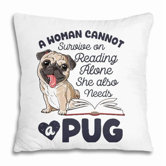 Pillow Cover - A Woman Cannot Survive On Reading Alone Funny Pug Book Lover Pillow