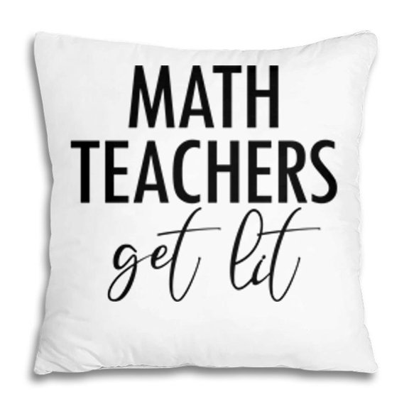 Pillow Cover - Math Teachers Get Lit Basic Funny Quote Pillow