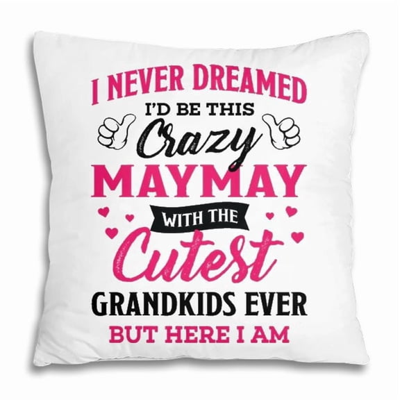 Pillow Cover - Maymay Grandma Gift I Never Dreamed ID Be This Crazy Maymay Pillow