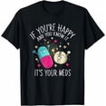 thumbnail image 1 of Pills If You're Happy And You Know It It's Your Meds T-Shirt, 1 of 2