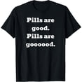 thumbnail image 1 of Pills are good. Pills are goooood. T-Shirt, 1 of 4