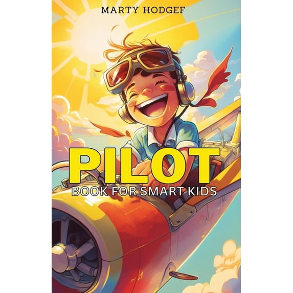 Pilot Book for Smart Kids: How to Become a Pilot and Succeed in Aviation, (Paperback)