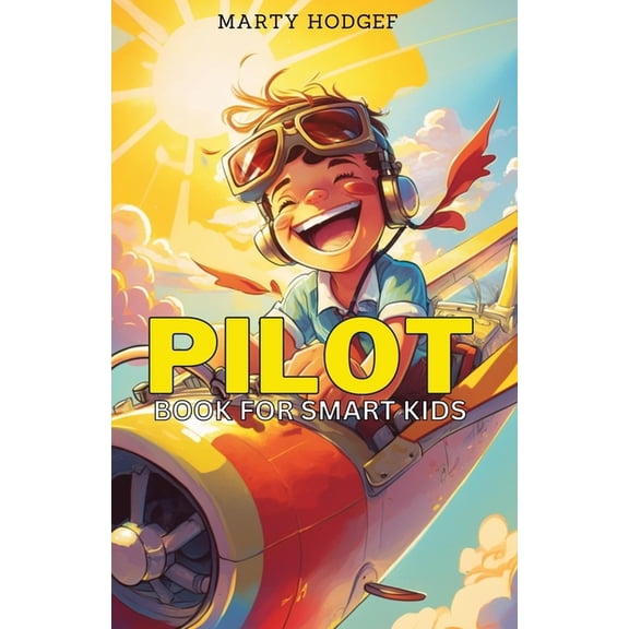 Pilot Book for Smart Kids: How to Become a Pilot and Succeed in Aviation, (Paperback)