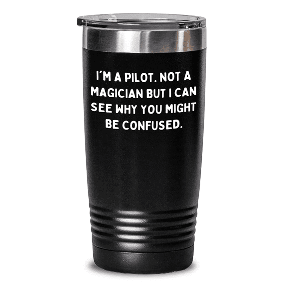 Pilot Gifts from Men to Friends - I'm A Pilot. Not A Magician But I Can See Why You Might Be Confused. - Funny Graduation Tumbler for Pilot
