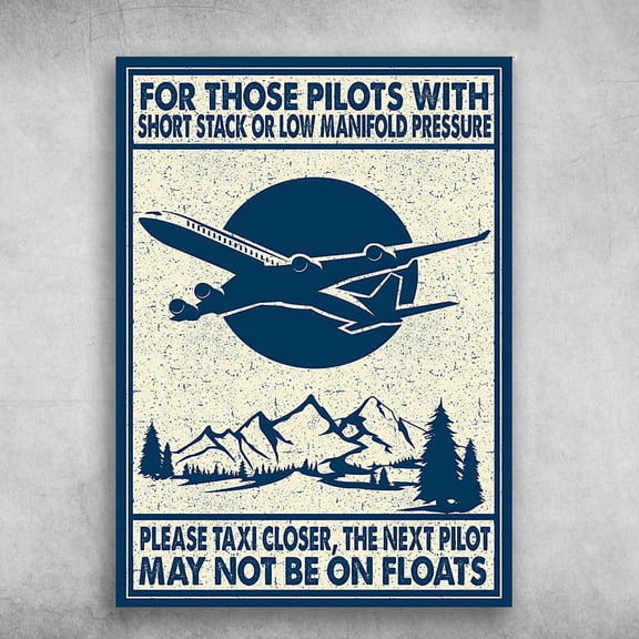 Pilot Plane Poster - For Those Pilots With, Short Stack Or Low Manifold Pressure, Please Taxi Closer, The Next Pilot, May Not Be On Floats 11 x 17 Inch Poster