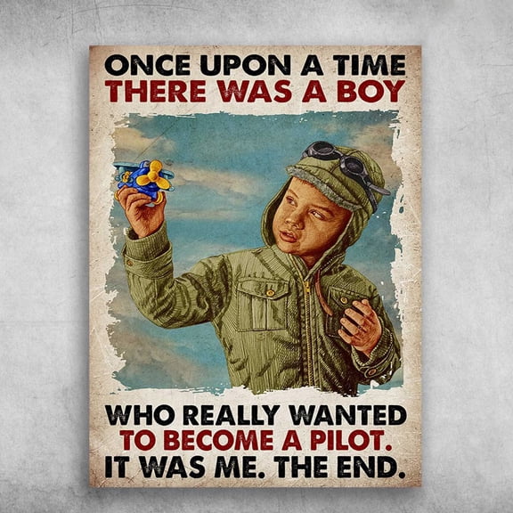 Pilot Poster, Pilot Boy - Once Upon A Time, There Was A Boy, Who Really Wanted To Become A Pilot, It Was Me, The End 11 x 17 Inch Poster