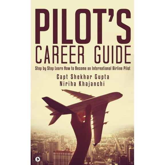 Pilot's Career Guide: Step by Step Learn How to Become an International Airline Pilot, (Hardcover)
