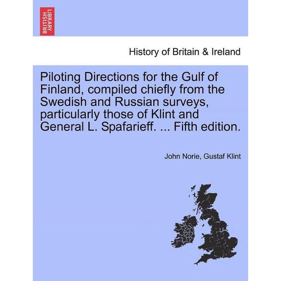 Piloting Directions for the Gulf of Finland, Compiled Chiefly from the Swedish and Russian Surveys, Particularly Those of Klint and General L. Spafarieff. ... Fifth Edition.