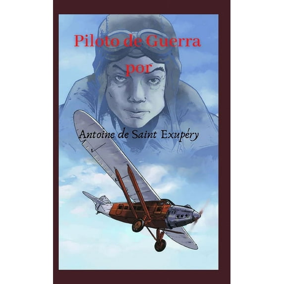 Piloto de Guerra : Historia desgarradora de un aviador Francés, que nos enseña los verdadero valores humanos. (Paperback)