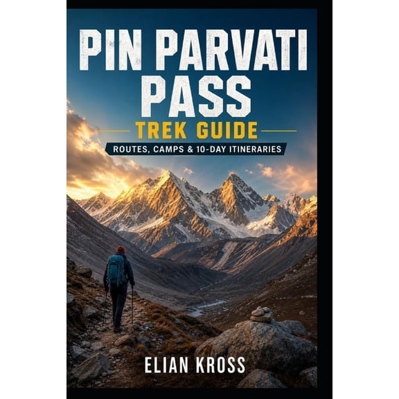 Pin Parvati Pass Trek Guide: Routes, Camps & 10-Day Itineraries, (Paperback)