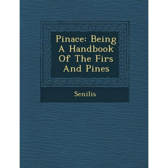 Pinace: Being a Handbook of the Firs and Pines (Paperback)