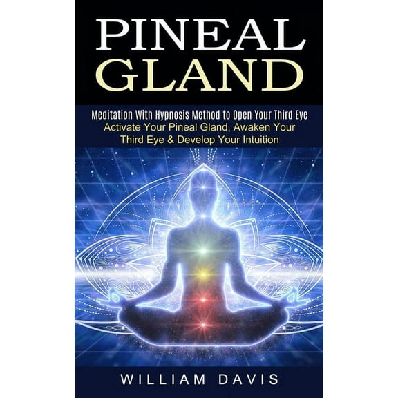 Pineal Gland: Meditation With Hypnosis Method to Open Your Third Eye (Activate Your Pineal Gland, Awaken Your Third Eye , (Paperback)
