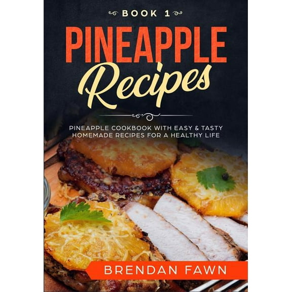 Pineapple Wonders: Pineapple Recipes : Pineapple Cookbook with Easy & Tasty Homemade Recipes for a Healthy Life (Series #1) (Paperback)