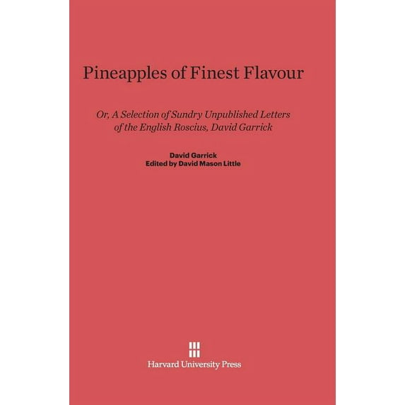 Pineapples of Finest Flavour: Or, a Selection of Sundry Unpublished Letters of the English Roscius, David Garrick, (Hardcover)