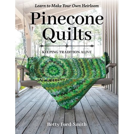 Pinecone Quilts: Keeping Tradition Alive, Learn to Make Your Own Heirloom